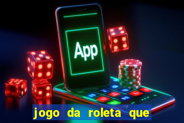 jogo da roleta que da dinheiro